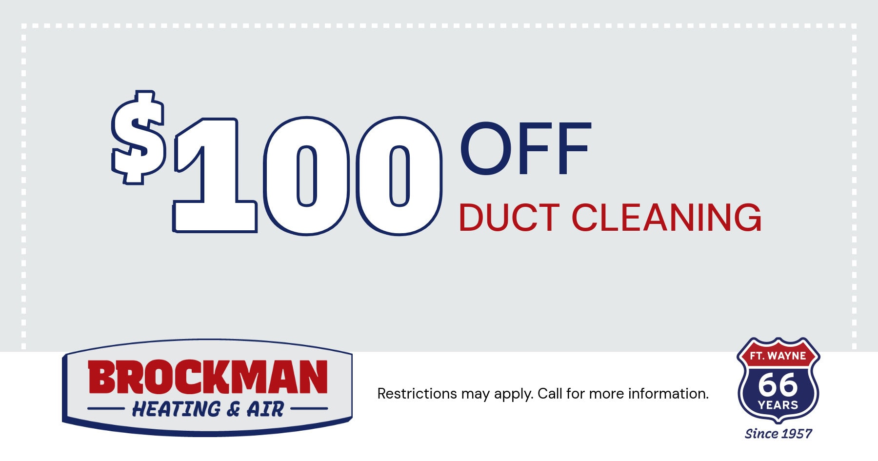 $100 Off Duct Cleaning. Restrictions may apply. Call for more information.