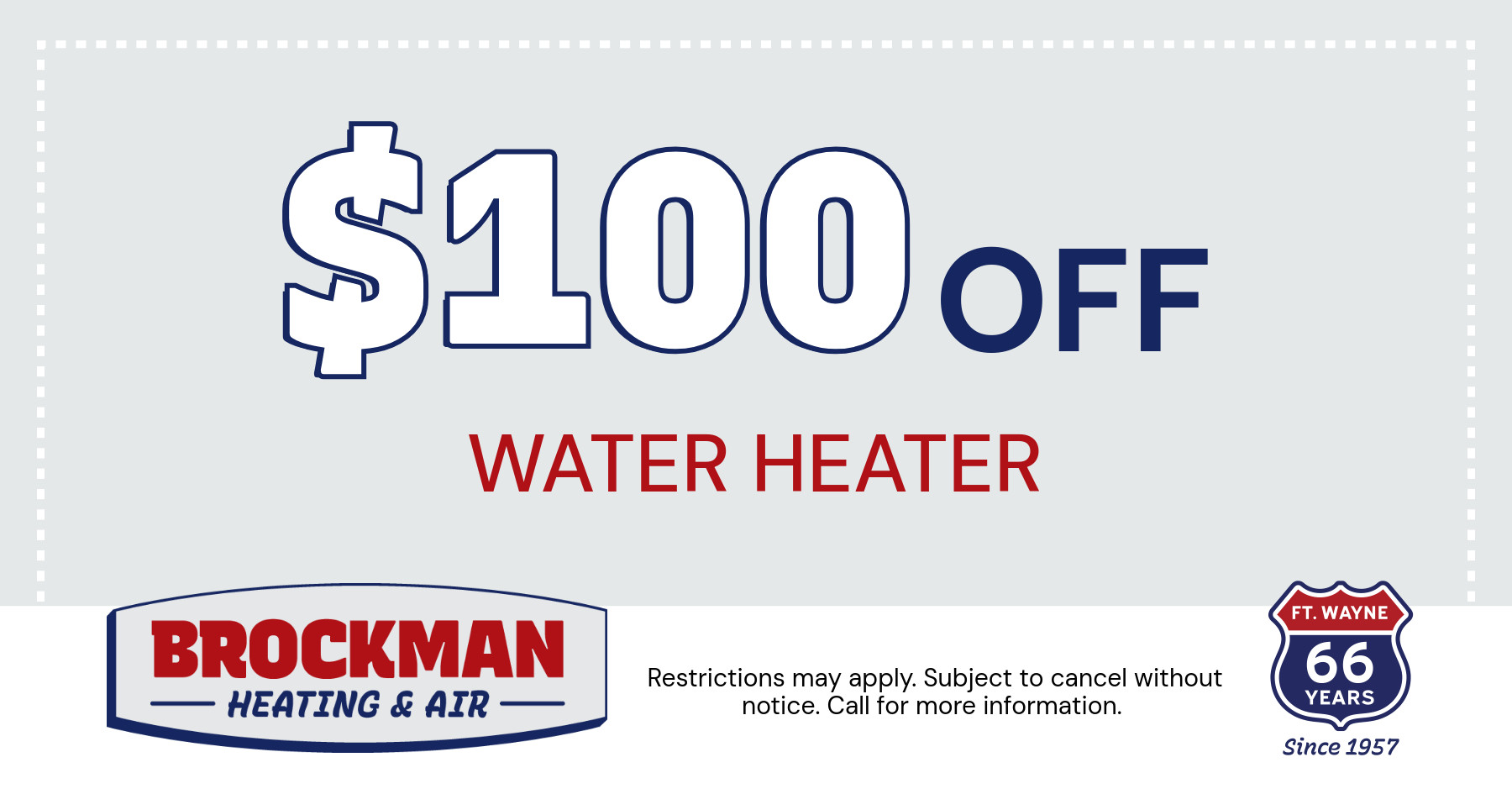 $100 Off Water Heater. Restrictions may apply. Subject to expire without notice. Call for more information.
